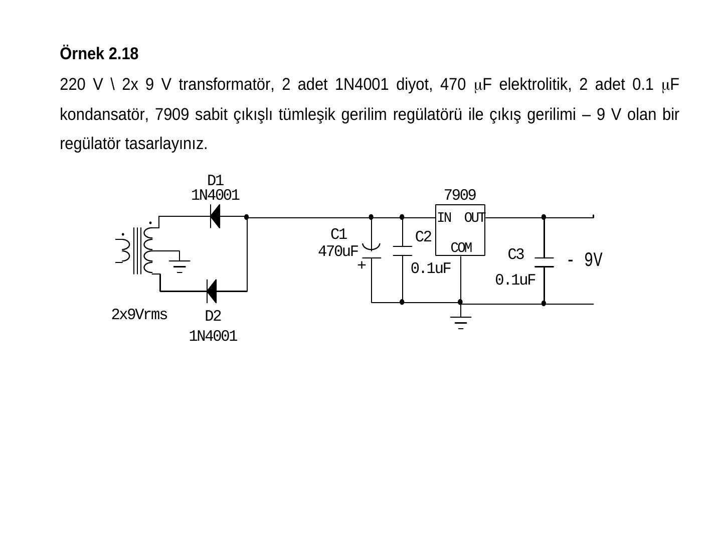 2 x 9 V orta uçlu transformatör, iki 1N4001, 470 µF ve 0.1 µF kondansatörlerle 7909 negatif regülatör